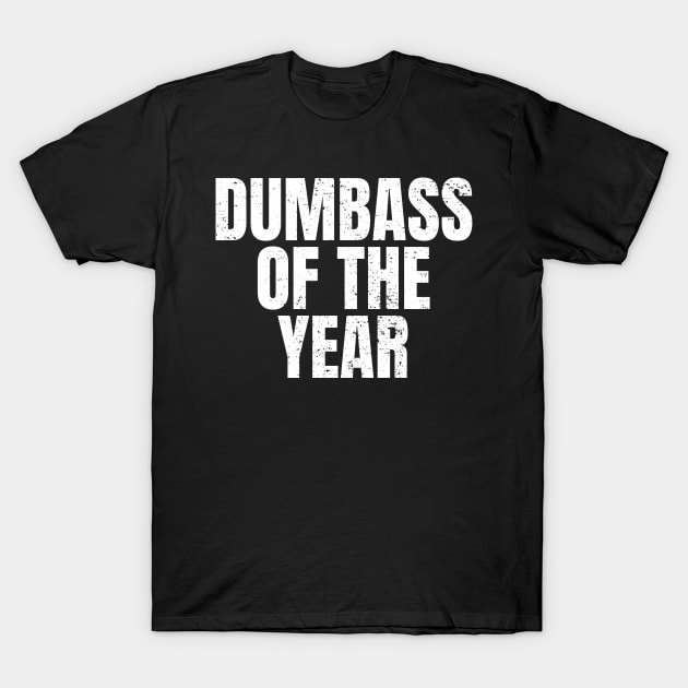 Dumbass of The Year Funny Sarcastic Quote Saying T-Shirt by BuddyandPrecious